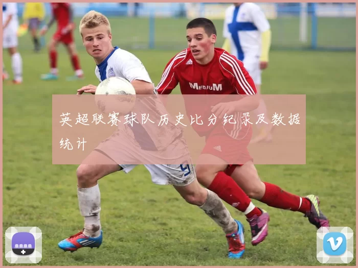 英超联赛球队历史比分纪录及数据统计