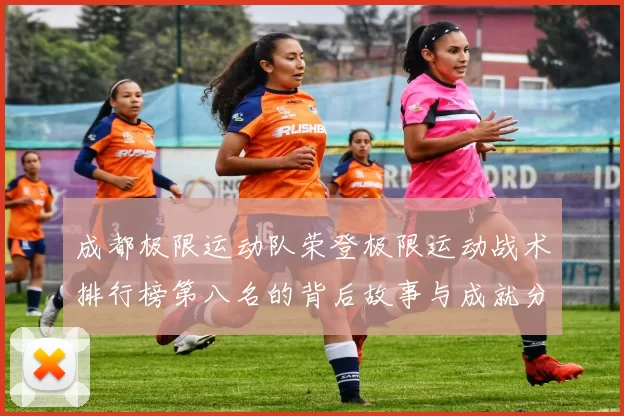 成都极限运动队荣登极限运动战术排行榜第八名的背后故事与成就分析
