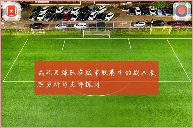 武汉足球队在城市联赛中的战术表现分析与点评探讨
