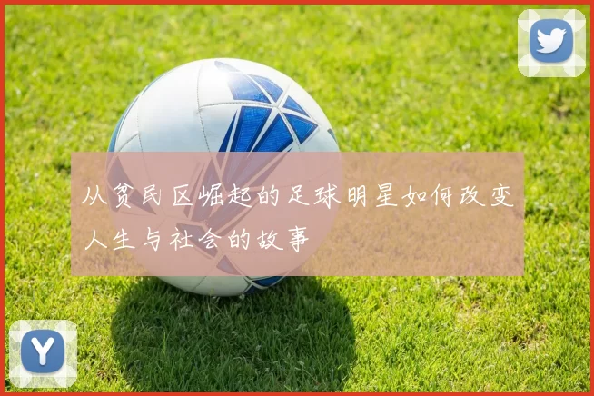 从贫民区崛起的足球明星如何改变人生与社会的故事