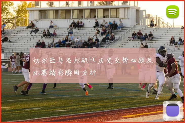 切尔西与洛杉矶FC历史交锋回顾及比赛精彩瞬间分析