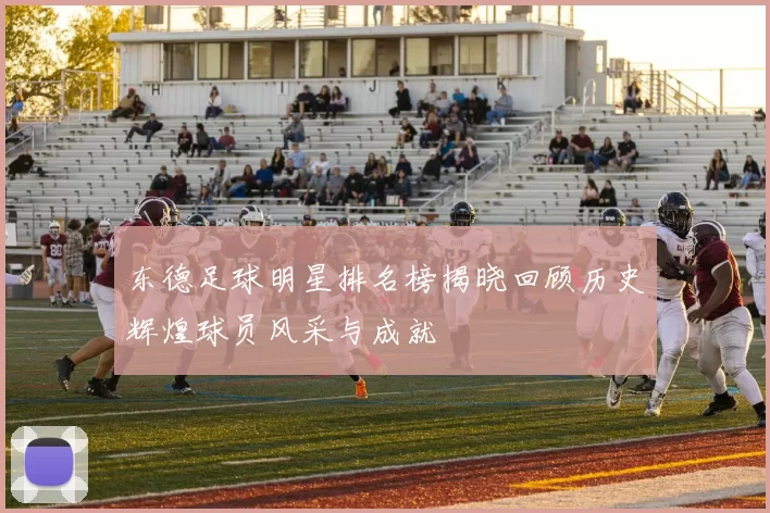 东德足球明星排名榜揭晓回顾历史辉煌球员风采与成就