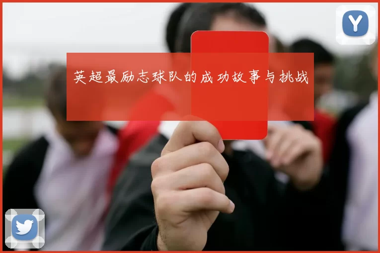 英超最励志球队的成功故事与挑战